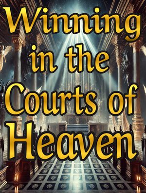 Winning in the Courts of Heaven